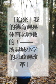 追光｜我的德育课是体育老师教的！——一所县城小学的思政课改革