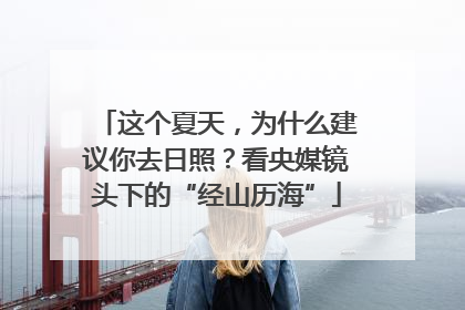 这个夏天，为什么建议你去日照？看央媒镜头下的“经山历海”