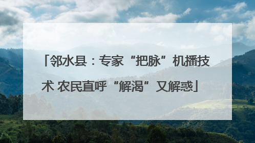 邻水县：专家“把脉”机播技术 农民直呼“解渴”又解惑