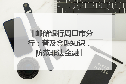 邮储银行周口市分行：普及金融知识，防范非法金融
