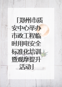 郑州市质安中心举办市政工程临时用电安全标准化培训暨观摩提升活动