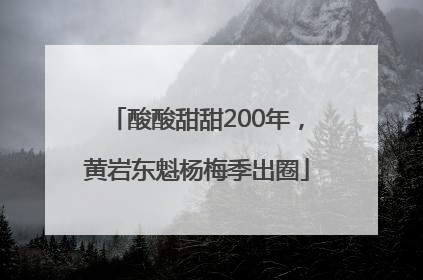 酸酸甜甜200年，黄岩东魁杨梅季出圈