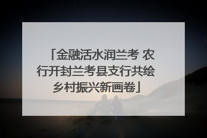 金融活水润兰考 农行开封兰考县支行共绘乡村振兴新画卷