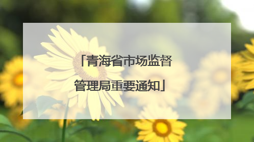 青海省市场监督管理局重要通知