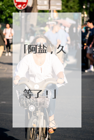 阿盐，久等了！