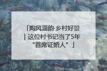 陶风淄韵·乡村好景｜这位村书记当了5年“首席证婚人”