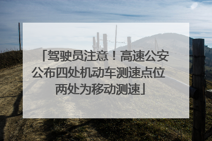 驾驶员注意！高速公安公布四处机动车测速点位 两处为移动测速
