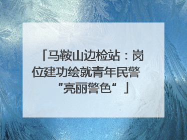 马鞍山边检站：岗位建功绘就青年民警“亮丽警色”