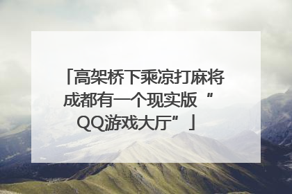 高架桥下乘凉打麻将 成都有一个现实版“QQ游戏大厅”