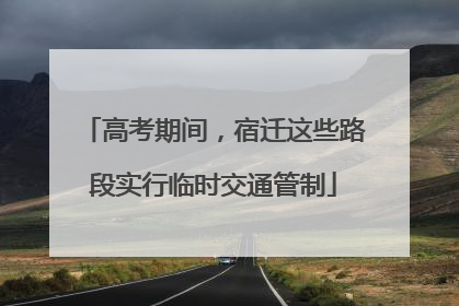 高考期间，宿迁这些路段实行临时交通管制