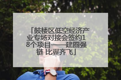 鼓楼区低空经济产业专场对接会签约18个项目——建圈强链 比翼齐飞