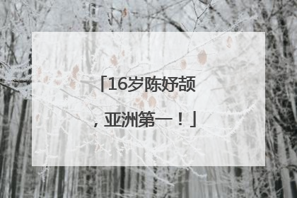 16岁陈妤颉，亚洲第一！