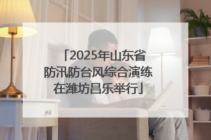 2025年山东省防汛防台风综合演练在潍坊昌乐举行