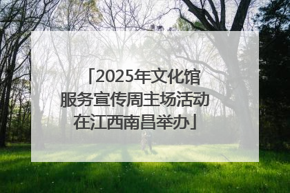 2025年文化馆服务宣传周主场活动在江西南昌举办