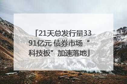 21天总发行量3391亿元 债券市场“科技板”加速落地