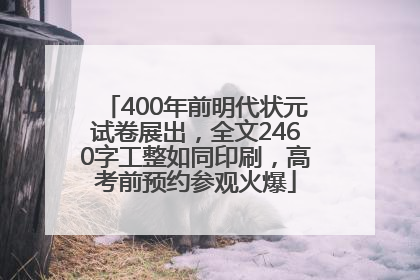 400年前明代状元试卷展出，全文2460字工整如同印刷，高考前预约参观火爆