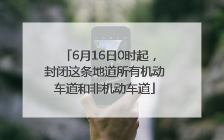 6月16日0时起，封闭这条地道所有机动车道和非机动车道