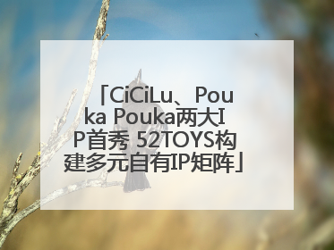 CiCiLu、Pouka Pouka两大IP首秀 52TOYS构建多元自有IP矩阵