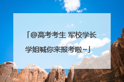 @高考考生 军校学长学姐喊你来报考啦~